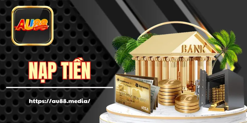 Cách Thức Nạp Tiền AU88 Đa Dạng, Khác Nhau Trong 5 Phút