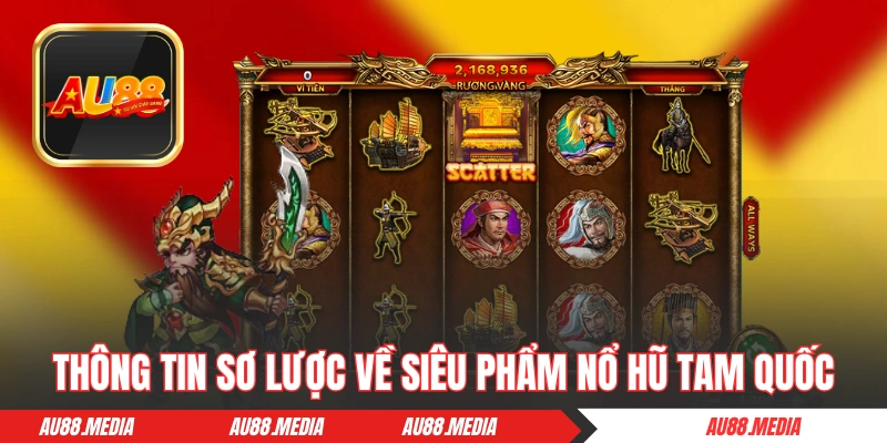 Thông tin sơ lược về siêu phẩm nổ hũ Tam Quốc